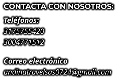 CONTACTA CON NOSOTROS: Teléfonos: 3175755420 3004771512  Correo electrónico andinatravelsas0724@gmail.com