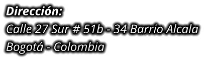 Dirección: Calle 27 Sur # 51b - 34 Barrio Alcala Bogotá - Colombia